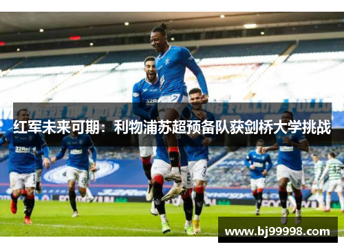 红军未来可期：利物浦苏超预备队获剑桥大学挑战